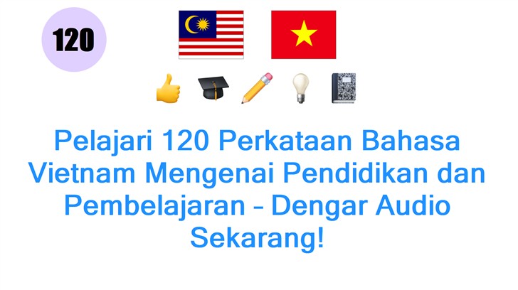 Pelajari 120 Perkataan Bahasa Vietnam Mengenai Pendidikan dan Pembelajaran – Dengar Audio Sekarang!